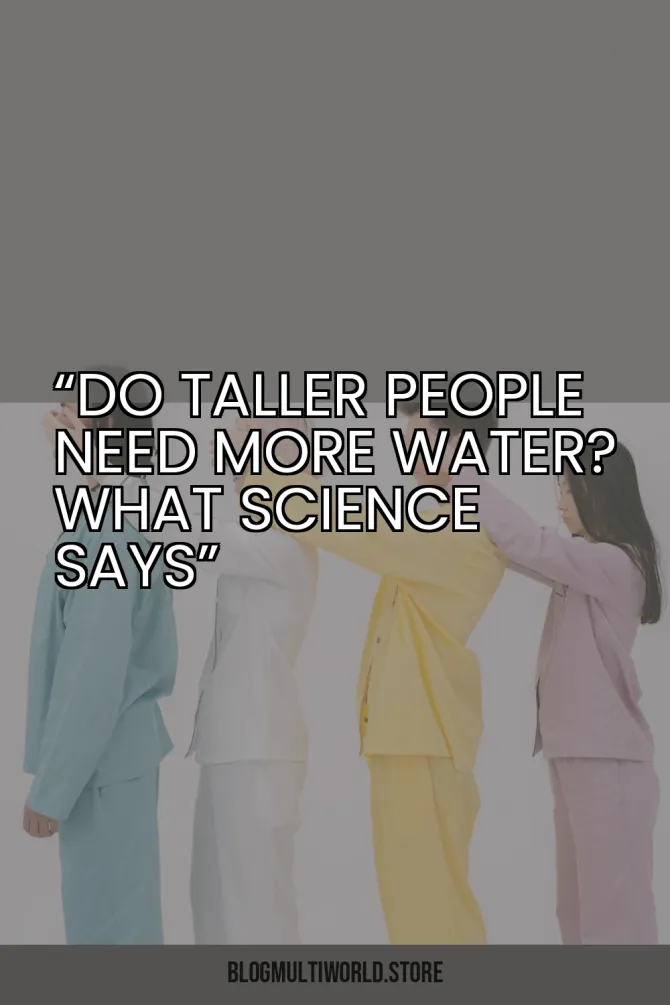 “Do Taller People Need More Water? What Science Says”