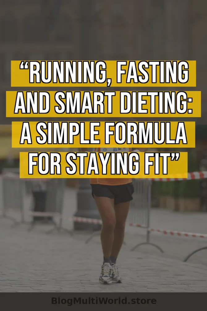 “Running, Fasting and Smart Dieting: A Simple Formula for Staying Fit”
