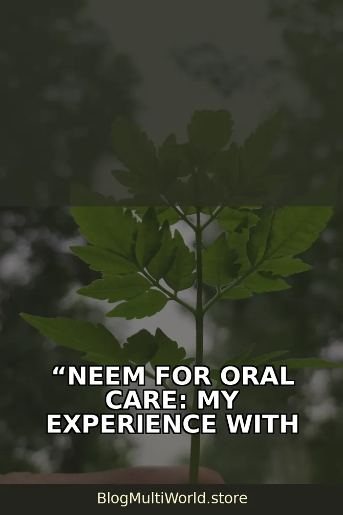 “Neem for Oral Care: My Experience with Cleaner Teeth and...