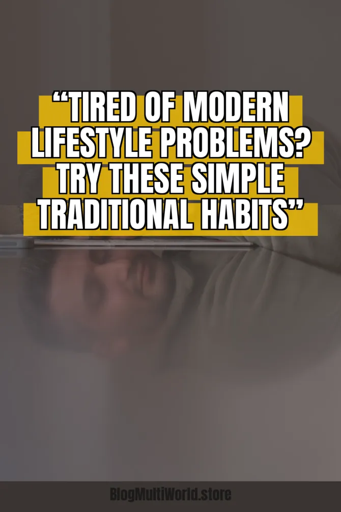 “Tired of Modern Lifestyle Problems? Try These Simple Traditional Habits”