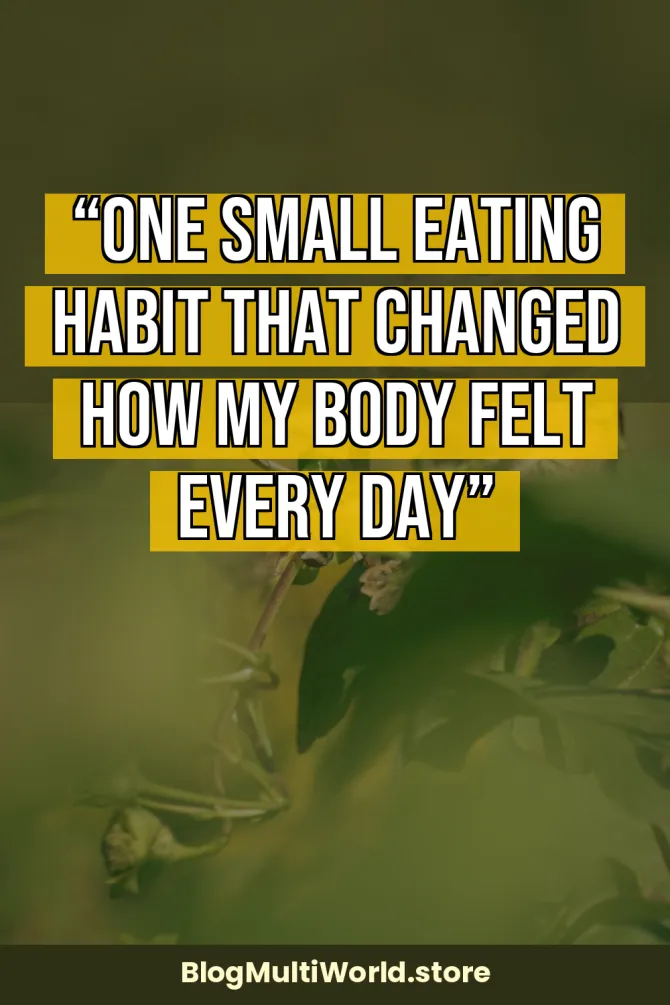 “One Small Eating Habit That Changed How My Body Felt Every Day”