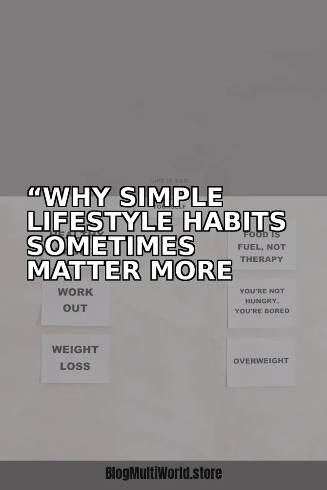 “Why Simple Lifestyle Habits Sometimes Matter More Than Expensive Diets”