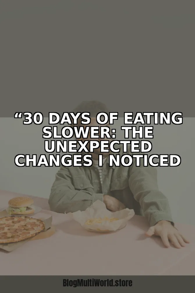 “30 Days of Eating Slower: The Unexpected Changes I Noticed in My Body”