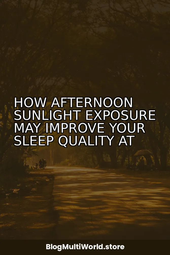 How Afternoon Sunlight Exposure May Improve Your Sleep Quality at Night