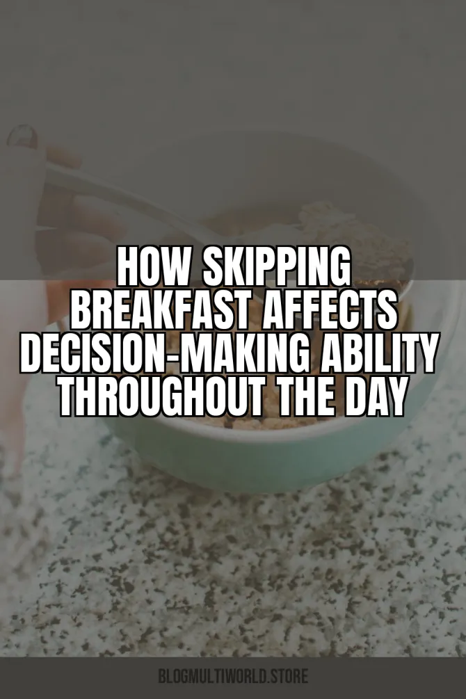 How Skipping Breakfast Affects Decision-Making Ability Throughout the Day