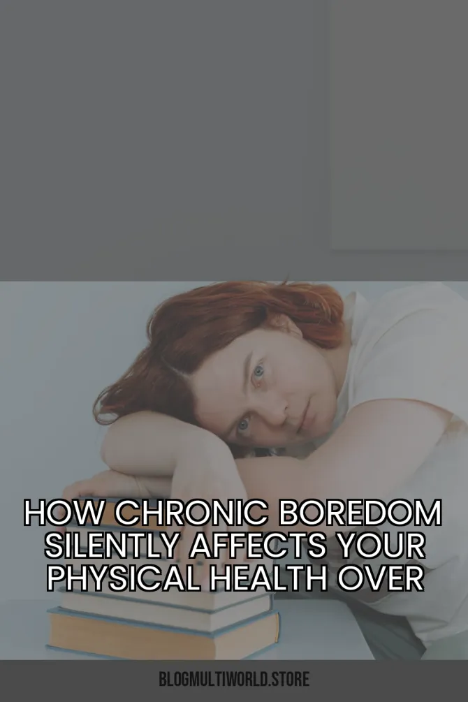 How Chronic Boredom Silently Affects Your Physical Health Over Time