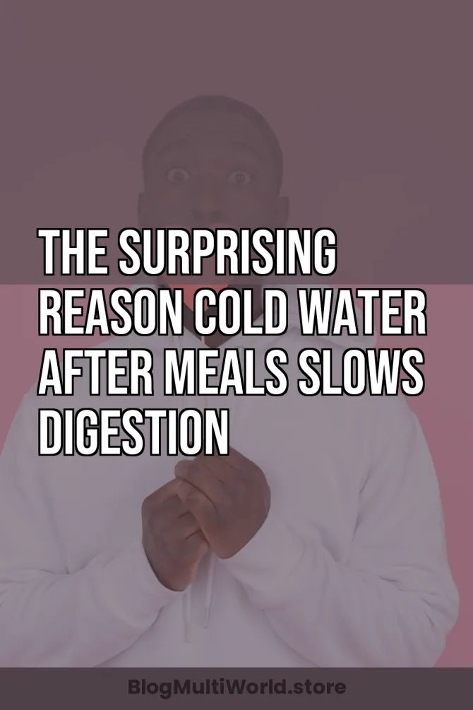 The Surprising Reason Cold Water After Meals Slows Digestion