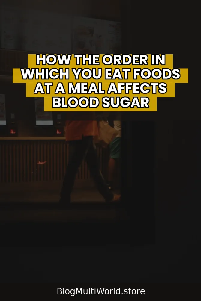 How the Order in Which You Eat Foods at a Meal Affects Blood Sugar