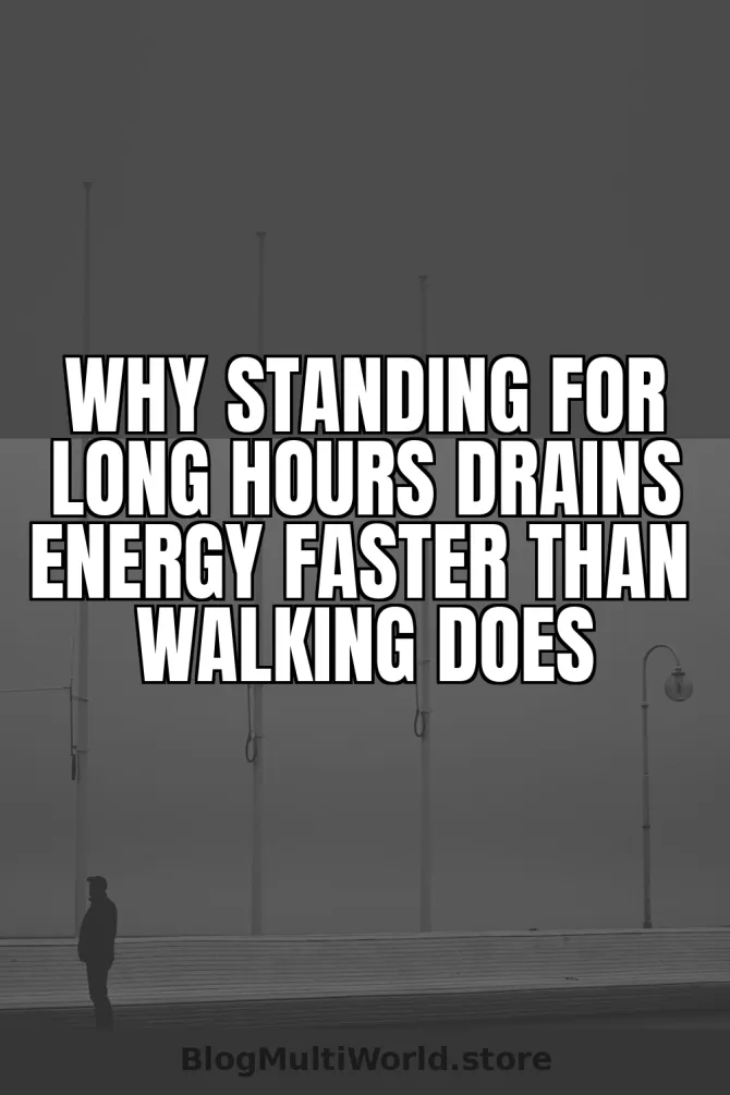 Why Standing for Long Hours Drains Energy Faster Than Walking Does