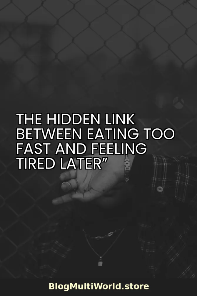 The Hidden Link Between Eating Too Fast and Feeling Tired Later”